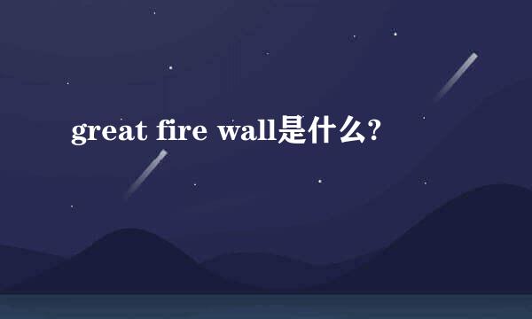 great fire wall是什么?