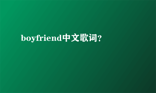 boyfriend中文歌词？