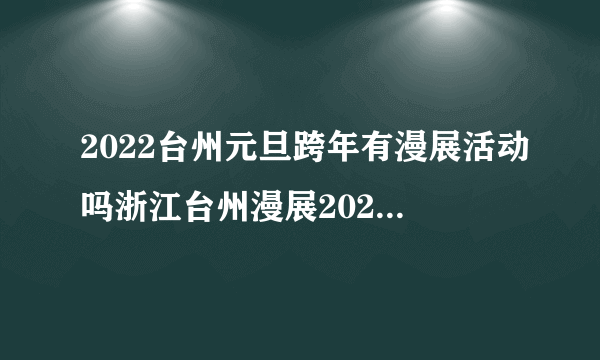 2022台州元旦跨年有漫展活动吗浙江台州漫展2020时间表